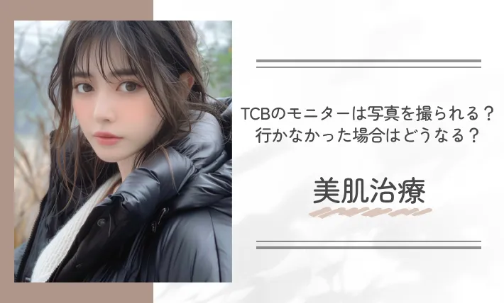 TCBのモニターは写真を撮られる?行かなかった場合はどうなる? 美肌治療