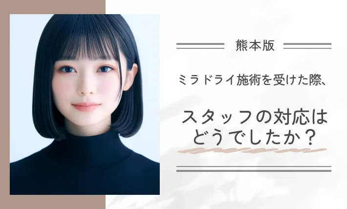 ミラドライ施術を受けた際、スタッフの対応はどうでしたか？