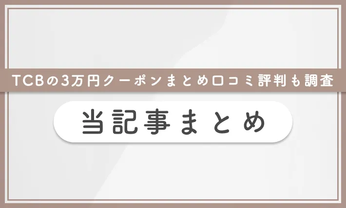 TCBの3万円クーポンまとめ 口コミ評判も調査 当記事まとめ