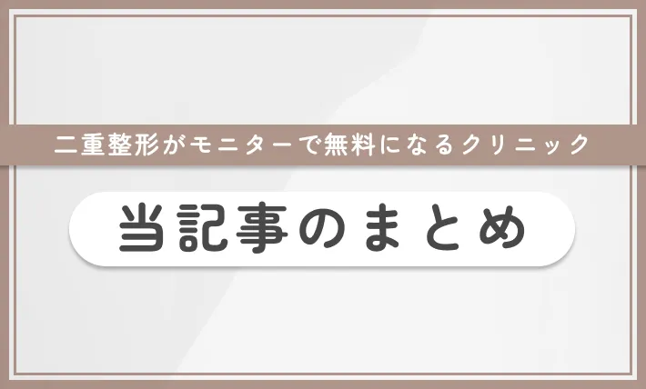 二重整形がモニターで無料になるクリニック　当記事のまとめ