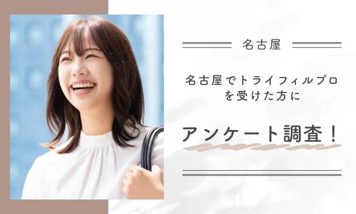 名古屋でトライフィルプロを受けた方にアンケート調査！