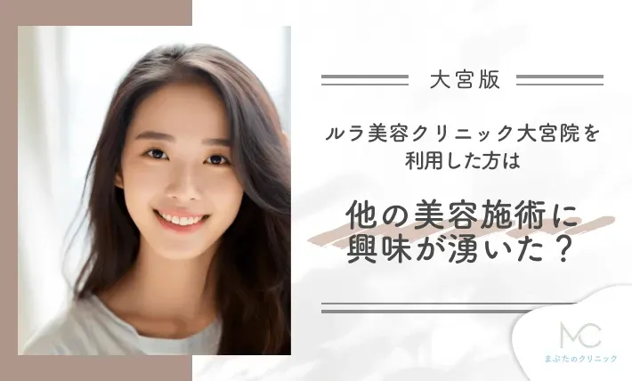 ルラ美容クリニック大宮院を利用した方は他の美容施術に興味が湧いた？