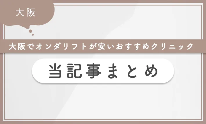 大阪でオンダリフトが安いおすすめクリニック 当記事まとめ