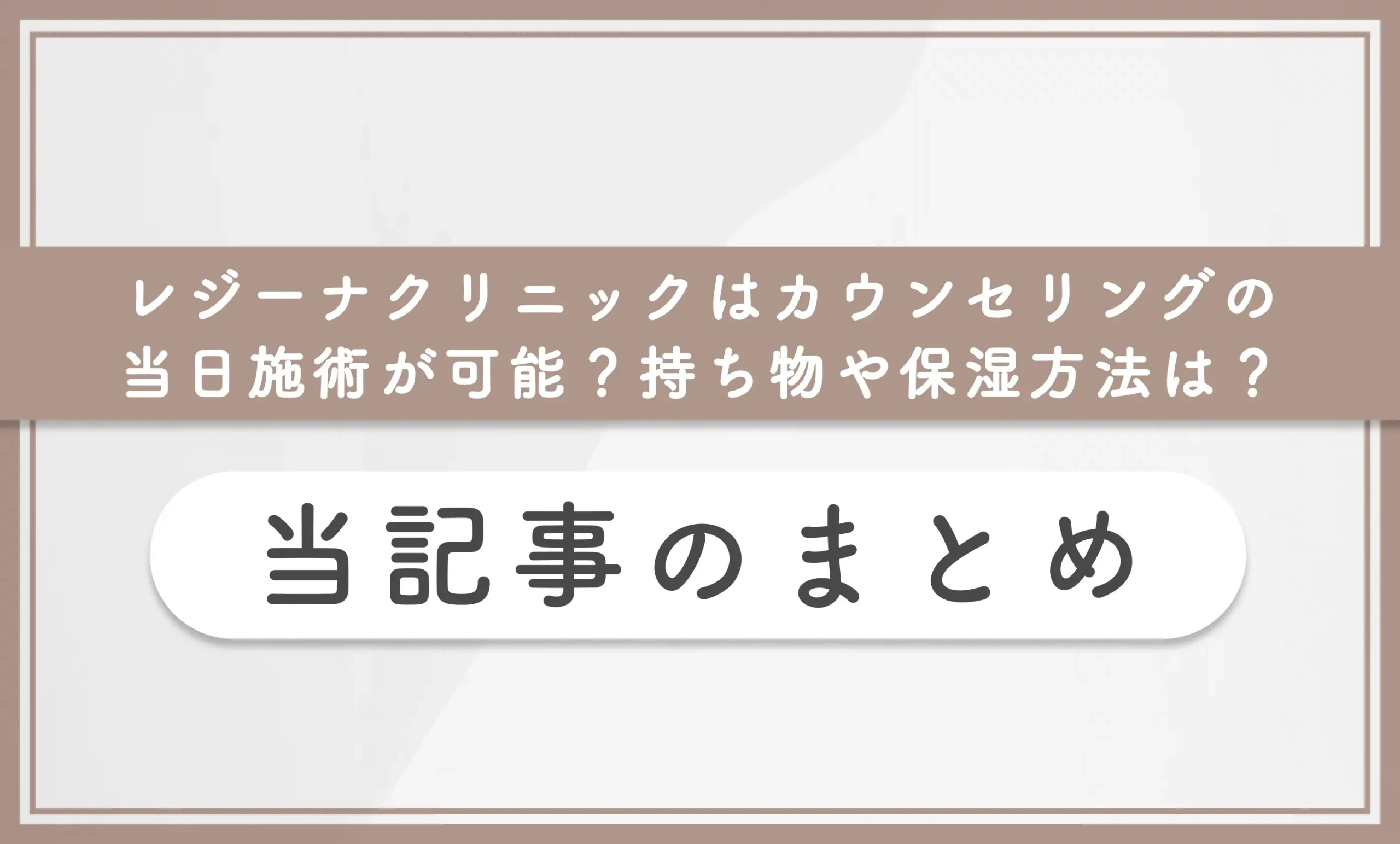 レジーナクリニックはカウンセリングの当日施術が可能？持ち物や保湿　本記事のまとめ