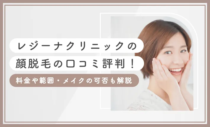 レジーナクリニックの顔脱毛の口コミ•レビュー！料金や範囲・メイクの可否も解説【2026年9月最新版】のアイキャッチ画像