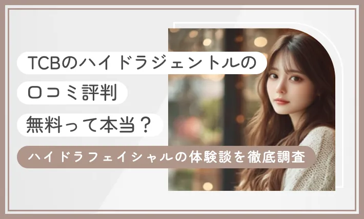 TCBのハイドラジェントルの口コミ評判【無料って本当？】ハイドラフェイシャルの体験談を徹底調査【2026年10月最新版】のアイキャッチ画像