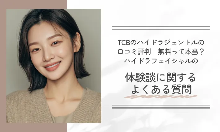 TCBのハイドラジェントルの口コミ評判【無料って本当？】ハイドラフェイシャルの体験談に関するよくある質問