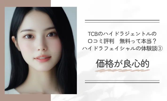TCBのハイドラジェントルの口コミ評判【無料って本当？】ハイドラフェイシャルの体験談③価格が良心的